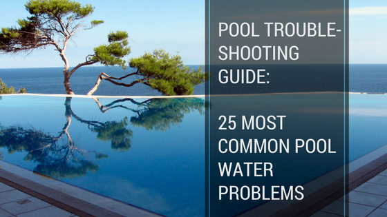 Troubleshooting Pools: How to Fix 25 Common Pool Water Problems