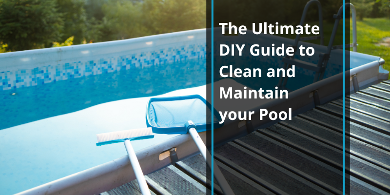 The Ultimate DIY Guide to Clean and Maintain your Pool